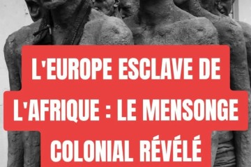 L'EUROPE ESCLAVE DE L'AFRIQUE : LE MENSONGE COLONIAL RÉVÉLÉ